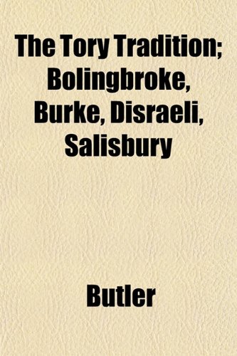 The Tory Tradition; Bolingbroke, Burke, Disraeli, Salisbury (9781152073272) by Butler