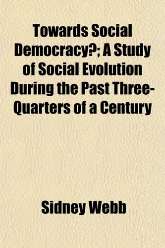 Towards Social Democracy?; A Study of Social Evolution During the Past Three-Quarters of a Century (9781152073579) by Webb, Sidney