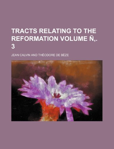 Tracts relating to the reformation Volume Ã‘â€š. 3 (9781152074729) by Calvin, Jean