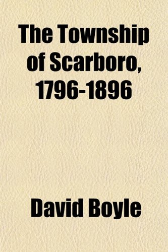 The Township of Scarboro, 1796-1896 (9781152074774) by Boyle, David