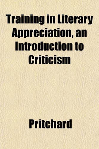 Training in Literary Appreciation, an Introduction to Criticism (9781152075665) by Pritchard