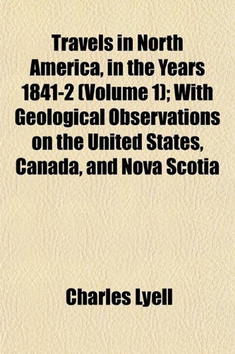 Travels in North America, in the Years 1841-2 (Volume 1); With Geological Observations on the United States, Canada, and Nova Scotia (9781152079502) by Lyell, Charles