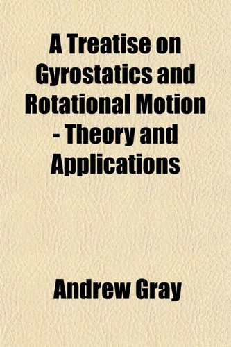 A Treatise on Gyrostatics and Rotational Motion - Theory and Applications (9781152080850) by Gray, Andrew