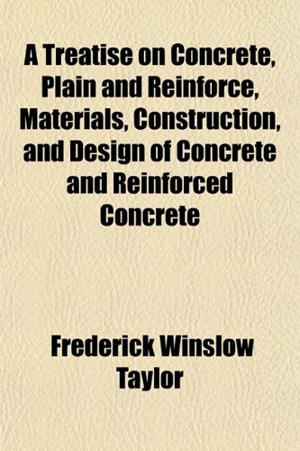 A Treatise on Concrete, Plain and Reinforce, Materials, Construction, and Design of Concrete and Reinforced Concrete (9781152081321) by Taylor, Frederick Winslow