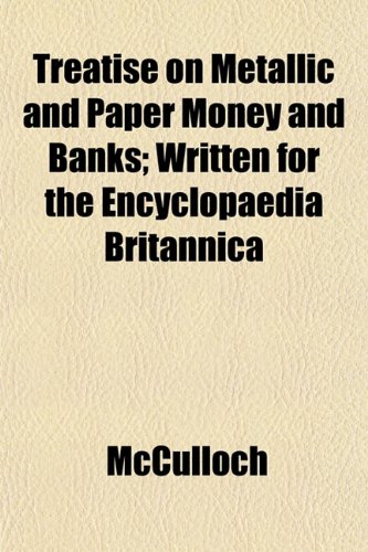 Treatise on Metallic and Paper Money and Banks; Written for the Encyclopaedia Britannica (9781152081918) by McCulloch