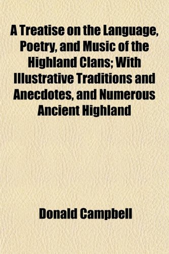 A Treatise on the Language, Poetry, and Music of the Highland Clans; With Illustrative Traditions and Anecdotes, and Numerous Ancient Highland (9781152082076) by Campbell, Donald