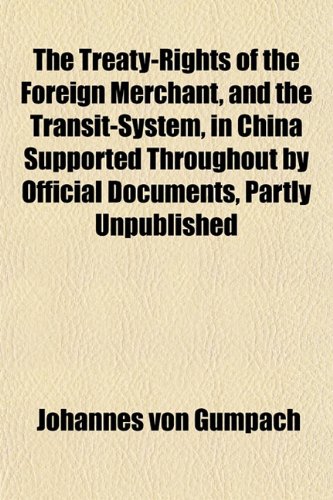 The Treaty-Rights of the Foreign Merchant, and the Transit-System, in China Supported Throughout by Official Documents, Partly Unpublished (9781152084452) by Gumpach, Johannes Von