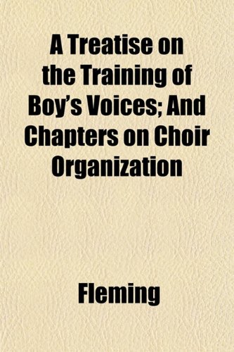 A Treatise on the Training of Boy's Voices; And Chapters on Choir Organization (9781152085381) by Fleming