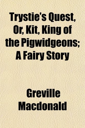 Trystie's Quest, Or, Kit, King of the Pigwidgeons; A Fairy Story (9781152087262) by Macdonald, Greville