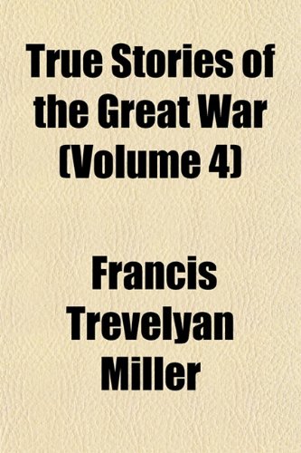 True Stories of the Great War (Volume 4) (9781152088054) by Miller, Francis Trevelyan