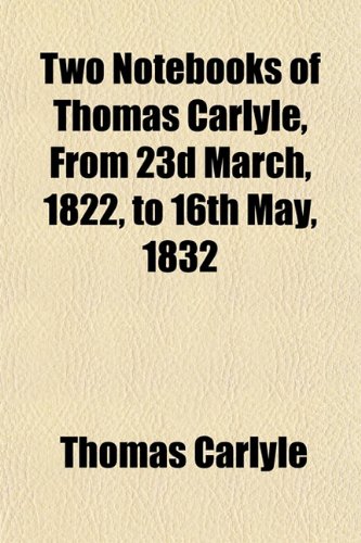 Two Notebooks of Thomas Carlyle, From 23d March, 1822, to 16th May, 1832 (9781152089631) by Carlyle, Thomas