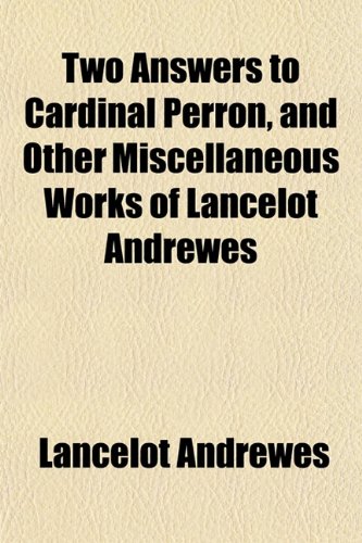 Two Answers to Cardinal Perron, and Other Miscellaneous Works of Lancelot Andrewes (9781152089914) by Andrewes, Lancelot