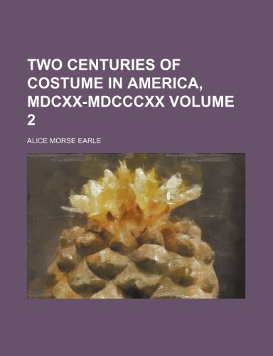 Two centuries of costume in America, MDCXX-MDCCCXX Volume 2 (9781152090255) by Earle, Alice Morse