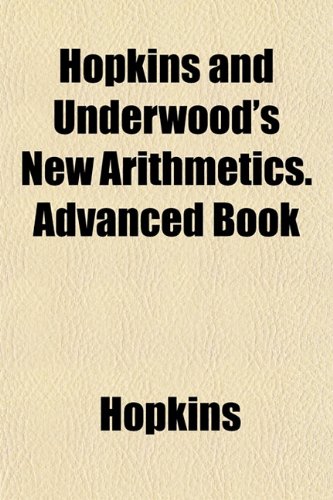 Hopkins and Underwood's New Arithmetics. Advanced Book (9781152091597) by Hopkins