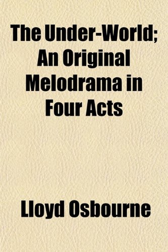 The Under-World; An Original Melodrama in Four Acts (9781152091658) by Osbourne, Lloyd
