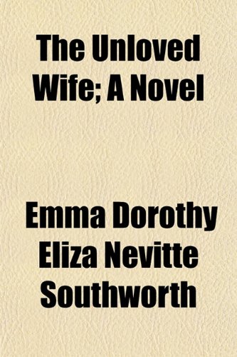 The Unloved Wife; A Novel (9781152095380) by Southworth, Emma Dorothy Eliza Nevitte