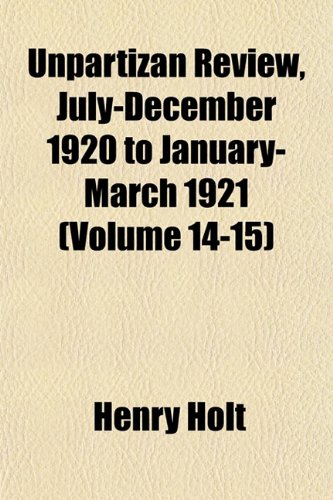 Unpartizan Review, July-December 1920 to January-March 1921 (Volume 14-15) (9781152095694) by Holt, Henry