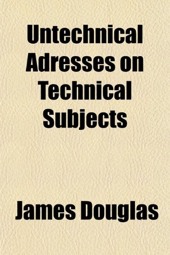 Untechnical Adresses on Technical Subjects (9781152096912) by Douglas, James