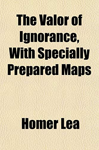 The Valor of Ignorance, with Specially Prepared Maps (9781152098893) by Lea, Homer