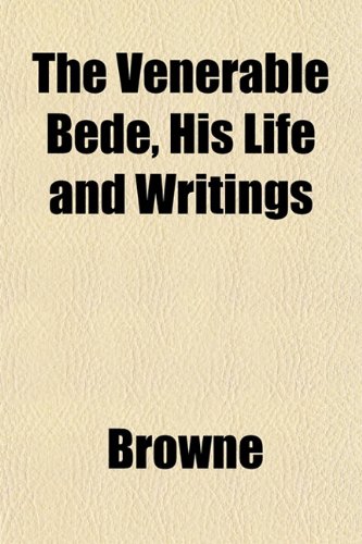 The Venerable Bede, His Life and Writings (9781152101906) by Browne