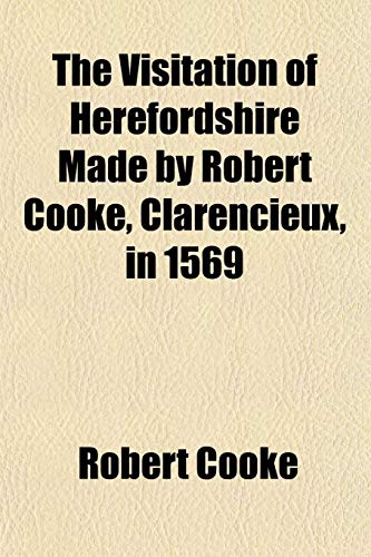 The Visitation of Herefordshire Made by Robert Cooke, Clarencieux, in 1569 (9781152104730) by Cooke, Robert