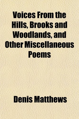 Voices From the Hills, Brooks and Woodlands, and Other Miscellaneous Poems (9781152107182) by Matthews, Denis