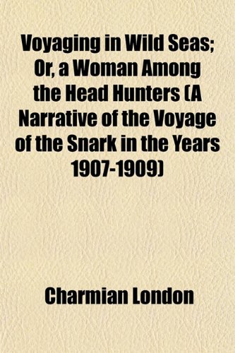 Stock image for Voyaging in Wild Seas; Or, a Woman Among the Head Hunters (A Narrative of the Voyage of the Snark in the Years 1907-1909) for sale by WorldofBooks