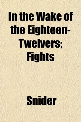 In the Wake of the Eighteen-Twelvers; Fights (9781152108394) by Snider