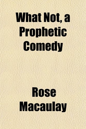 9781152114401: What Not, a Prophetic Comedy