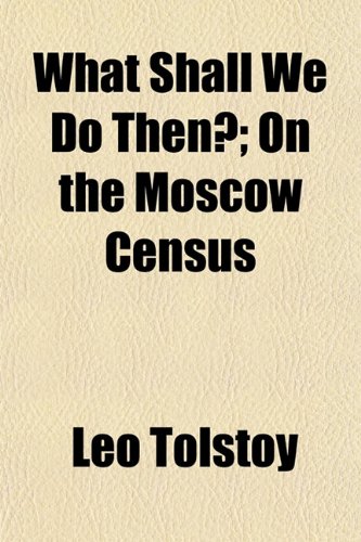 What Shall We Do Then?; On the Moscow Census (9781152114821) by Tolstoy, Leo