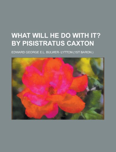 What Will He Do with It? (Volume 1); By Pisistratus Caxton (9781152115521) by Lytton, Edward Bulwer Lytton