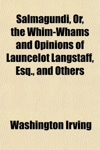 Salmagundi, Or, the Whim-Whams and Opinions of Launcelot Langstaff, Esq., and Others (9781152116160) by Irving, Washington