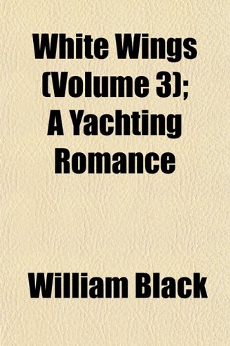 White Wings (Volume 3); A Yachting Romance (9781152116412) by Black, William
