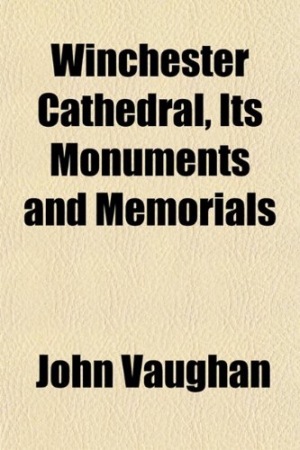 Winchester Cathedral, Its Monuments and Memorials (9781152119420) by Vaughan, John