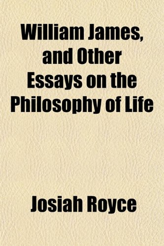 William James, and Other Essays on the Philosophy of Life (9781152119437) by Royce, Josiah