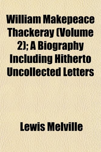 William Makepeace Thackeray (Volume 2); A Biography Including Hitherto Uncollected Letters (9781152119826) by Melville, Lewis