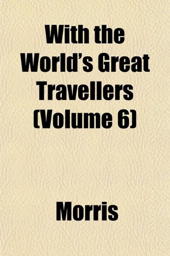 With the World's Great Travellers (Volume 6) (9781152121935) by Morris