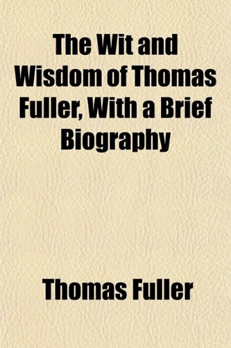 The Wit and Wisdom of Thomas Fuller, With a Brief Biography (9781152122949) by Fuller, Thomas