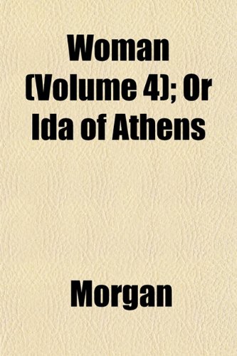 Woman (Volume 4); Or Ida of Athens (9781152123083) by Morgan