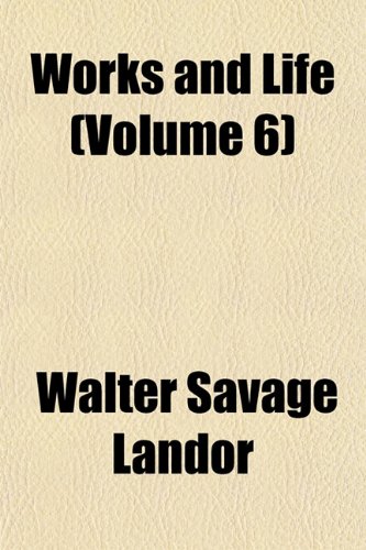 Works and Life (Volume 6) (9781152127845) by Landor, Walter Savage