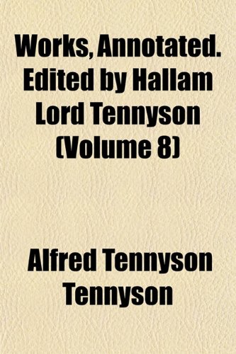 Works, Annotated. Edited by Hallam Lord Tennyson (Volume 8) (9781152127999) by Tennyson, Alfred Tennyson