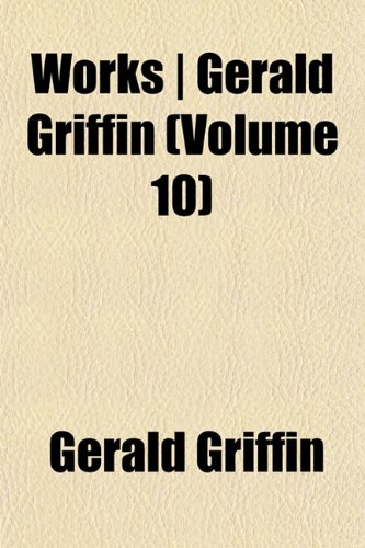 Works | Gerald Griffin (Volume 10) (9781152128286) by Griffin, Gerald