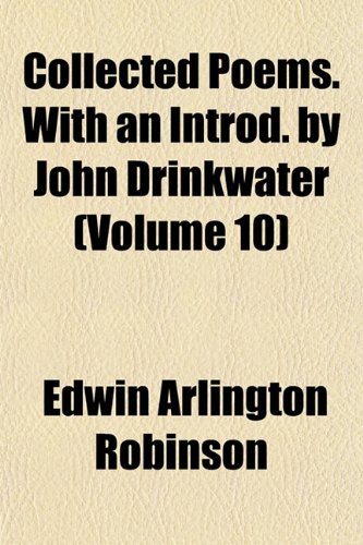 Collected Poems. With an Introd. by John Drinkwater (Volume 10) (9781152128590) by Robinson, Edwin Arlington