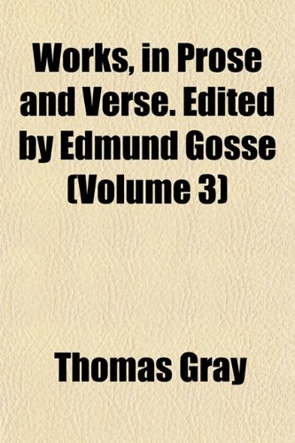 Works, in Prose and Verse. Edited by Edmund Gosse (Volume 3) (9781152128637) by Gray, Thomas