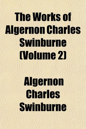The Works of Algernon Charles Swinburne (Volume 2) (9781152129771) by Swinburne, Algernon Charles