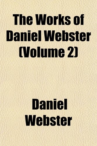 The Works of Daniel Webster (Volume 2) (9781152129986) by Webster, Daniel