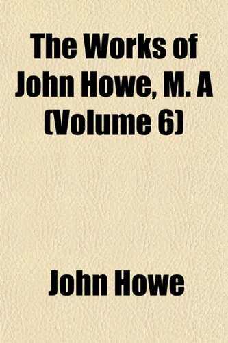 The Works of John Howe, M. A (Volume 6) (9781152130920) by Howe, John