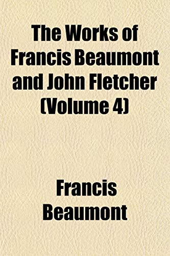 The Works of Francis Beaumont and John Fletcher (Volume 4) (9781152130937) by Beaumont, Francis