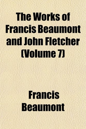 The Works of Francis Beaumont and John Fletcher (Volume 7) (9781152130999) by Beaumont, Francis