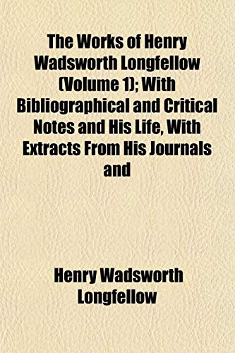 The Works of Henry Wadsworth Longfellow (Volume 1); With Bibliographical and Critical Notes and His Life, With Extracts From His Journals and (9781152131125) by Longfellow, Henry Wadsworth